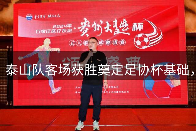 泰山队客场获胜奠定足协杯基础，申花伤员问题亟待解决